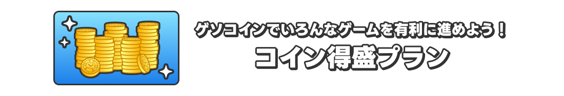 ゲソコインでいろんなゲームを有利に進めよう！　コイン得盛プラン